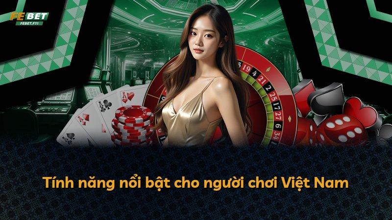 Tính năng nổi bật cho người chơi Việt Nam