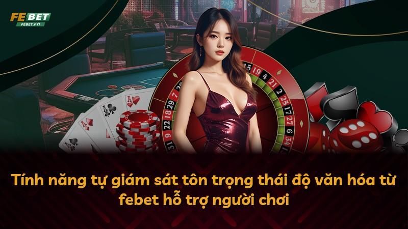 Tính năng tự giám sát tôn trọng thái độ văn hóa từ febet hỗ trợ người chơi