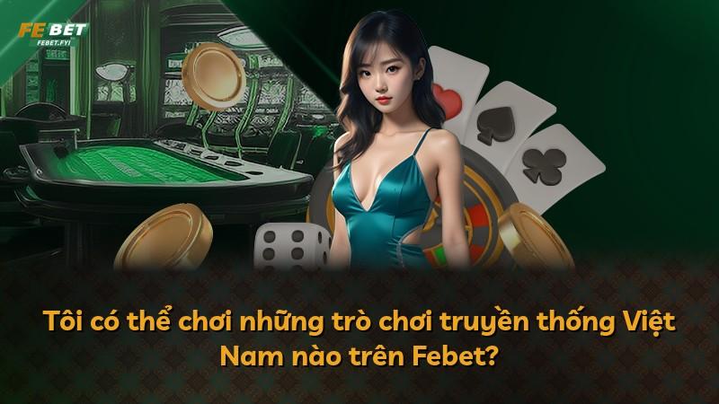 Tôi có thể chơi những trò chơi truyền thống Việt Nam nào trên Febet?