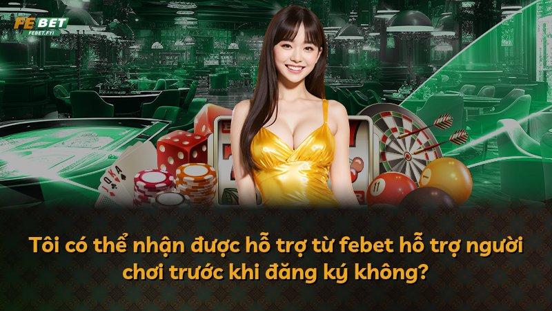 Tôi có thể nhận được hỗ trợ từ febet hỗ trợ người chơi trước khi đăng ký không?