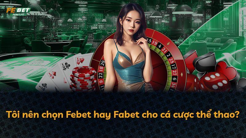 Tôi nên chọn Febet hay Fabet cho cá cược thể thao?