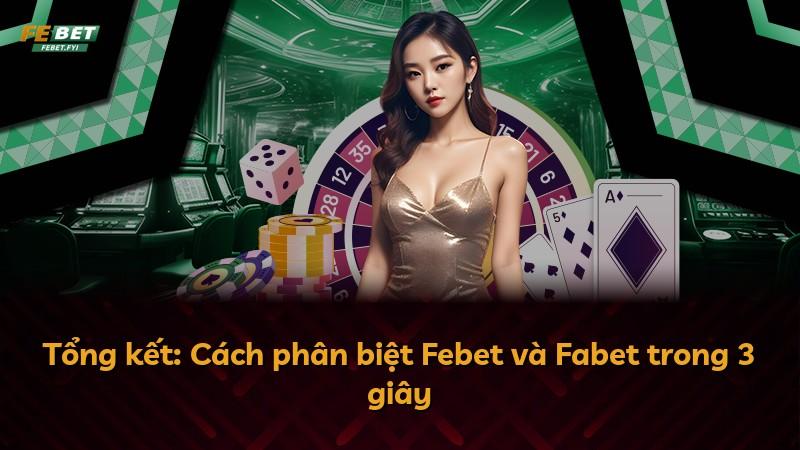 Tổng kết: Cách phân biệt Febet và Fabet trong 3 giây