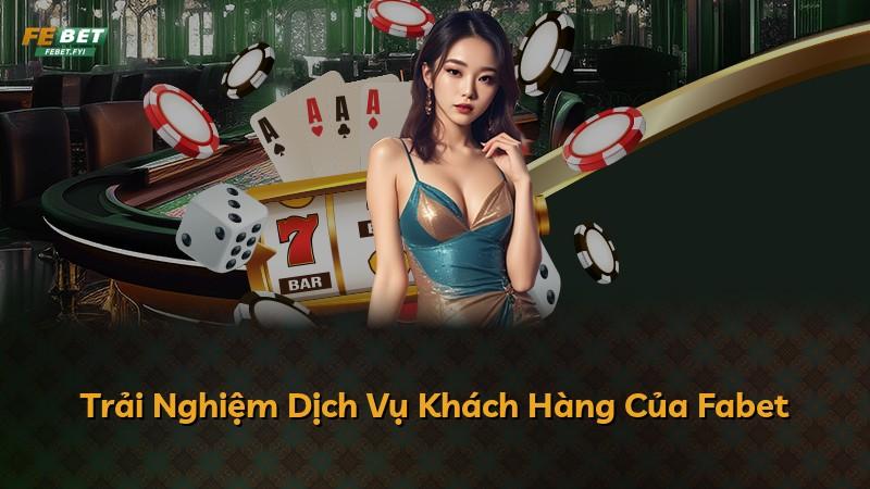 Trải Nghiệm Dịch Vụ Khách Hàng Của Fabet