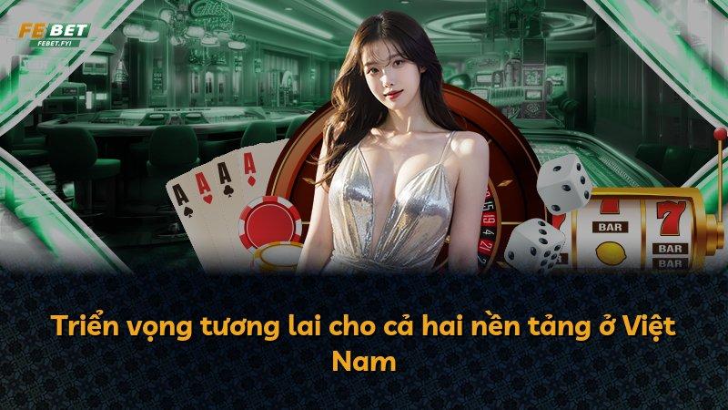 Triển vọng tương lai cho cả hai nền tảng ở Việt Nam