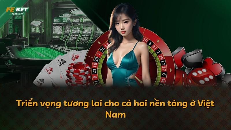 Triển vọng tương lai cho cả hai nền tảng ở Việt Nam