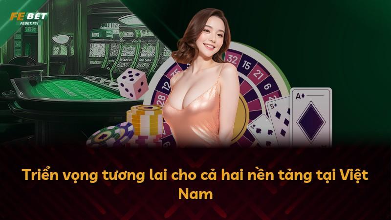 Triển vọng tương lai cho cả hai nền tảng tại Việt Nam