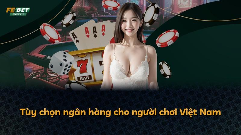 Tùy chọn ngân hàng cho người chơi Việt Nam