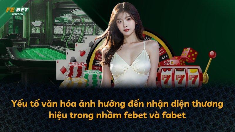 Yếu tố văn hóa ảnh hưởng đến nhận diện thương hiệu trong nhầm febet và fabet